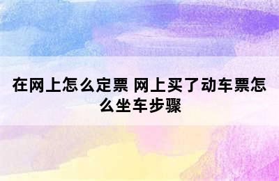 在网上怎么定票 网上买了动车票怎么坐车步骤